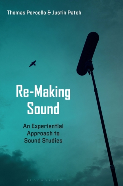 Re-Making Sound : An Experiential Approach to Sound Studies, Hardback Book