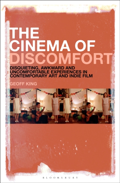 The Cinema of Discomfort : Disquieting, Awkward and Uncomfortable Experiences in Contemporary Art and Indie Film, Hardback Book