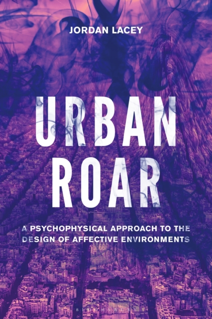 Urban Roar : A Psychophysical Approach to the Design of Affective Environments, Paperback / softback Book