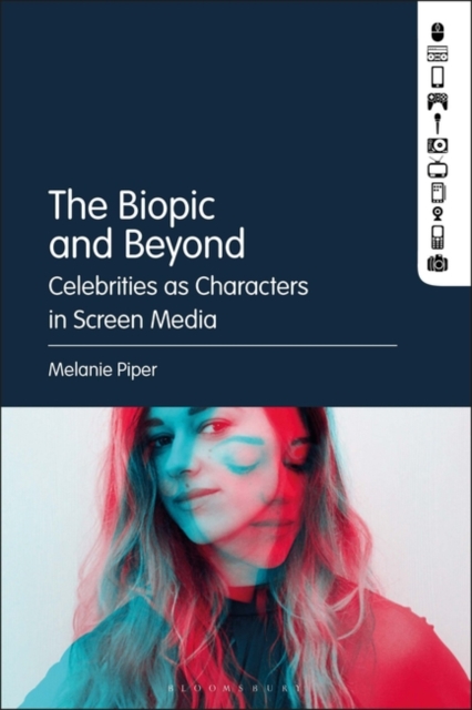 The Biopic and Beyond : Celebrities as Characters in Screen Media, Hardback Book