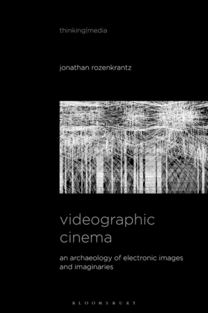 Videographic Cinema : An Archaeology of Electronic Images and Imaginaries, Hardback Book