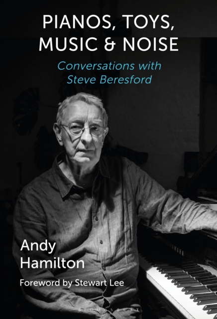 Pianos, Toys, Music and Noise : Conversations with Steve Beresford, PDF eBook