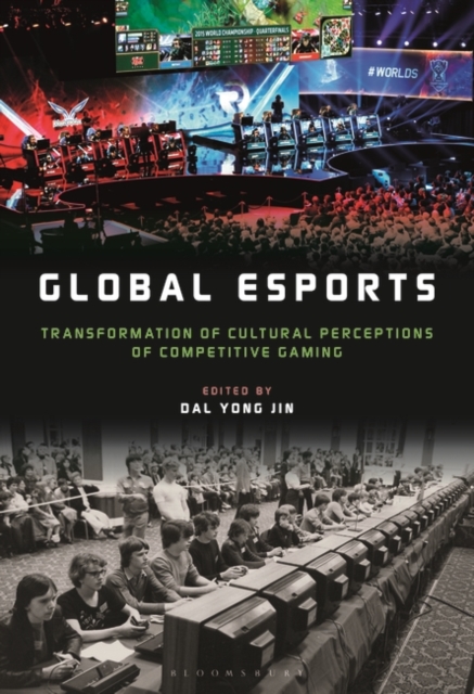 Global esports : Transformation of Cultural Perceptions of Competitive Gaming, Hardback Book