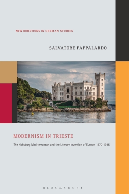 Modernism in Trieste : The Habsburg Mediterranean and the Literary Invention of Europe, 1870-1945, Hardback Book
