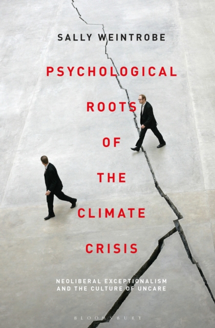 Psychological Roots of the Climate Crisis : Neoliberal Exceptionalism and the Culture of Uncare, Hardback Book