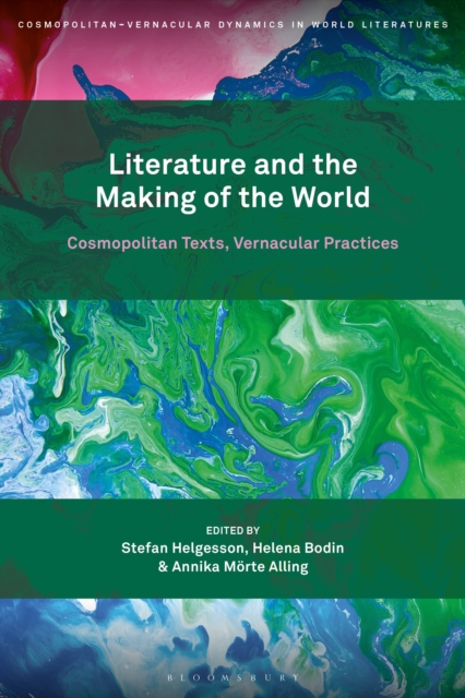 Literature and the Making of the World : Cosmopolitan Texts, Vernacular Practices, Hardback Book