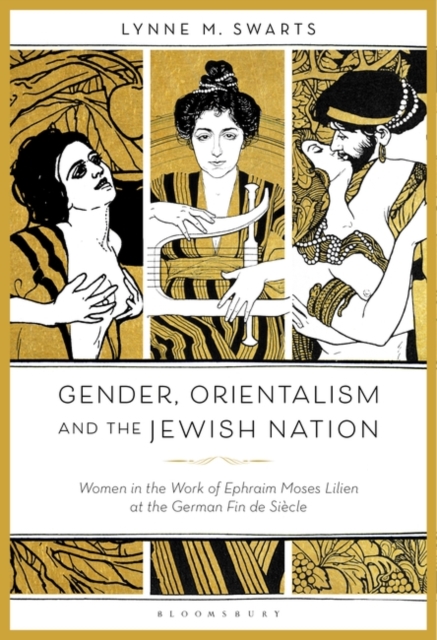 Gender, Orientalism and the Jewish Nation : Women in the Work of Ephraim Moses Lilien at the German Fin de Siecle, Paperback / softback Book