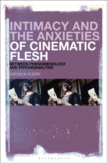 Intimacy and the Anxieties of Cinematic Flesh : Between Phenomenology and Psychoanalysis, Paperback / softback Book