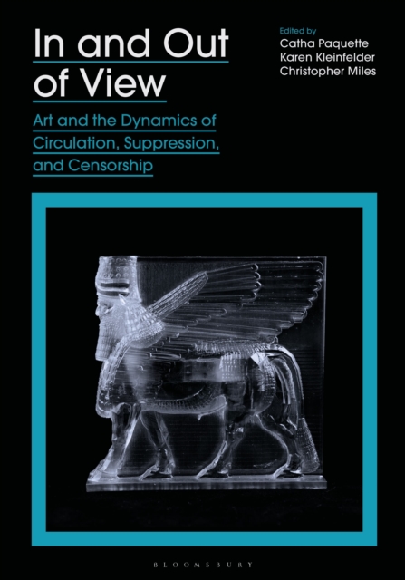 In and Out of View : Art and the Dynamics of Circulation, Suppression, and Censorship, Paperback / softback Book