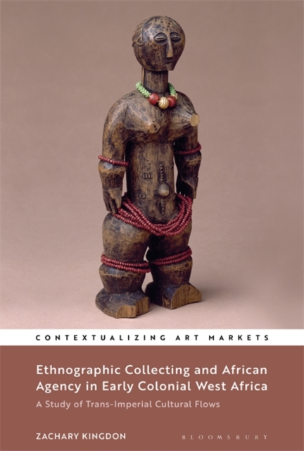 Ethnographic Collecting and African Agency in Early Colonial West Africa : A Study of Trans-Imperial Cultural Flows, Paperback / softback Book