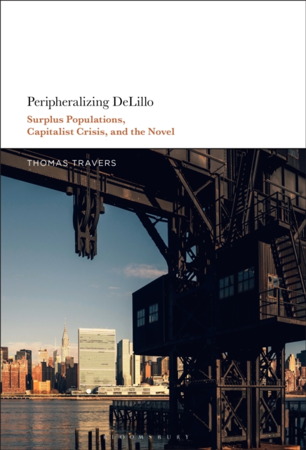 Peripheralizing DeLillo : Surplus Populations, Capitalist Crisis, and the Novel, Hardback Book