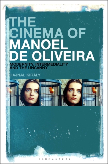 The Cinema of Manoel de Oliveira : Modernity, Intermediality and the Uncanny, Paperback / softback Book