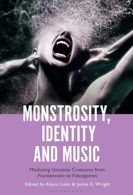 Monstrosity, Identity and Music : Mediating Uncanny Creatures from Frankenstein to Videogames, EPUB eBook