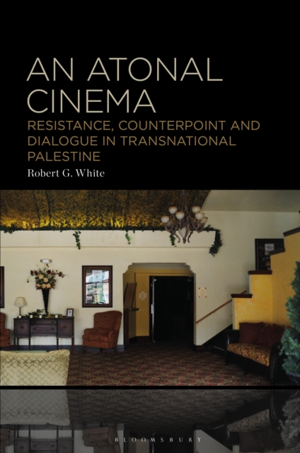 An Atonal Cinema : Resistance, Counterpoint and Dialogue in Transnational Palestine, Hardback Book