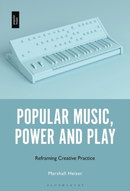 Popular Music, Power and Play : Reframing Creative Practice, Paperback / softback Book
