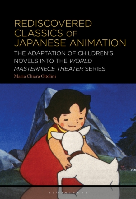 Rediscovered Classics of Japanese Animation : The Adaptation of Children’s Novels into the World Masterpiece Theater Series, Hardback Book