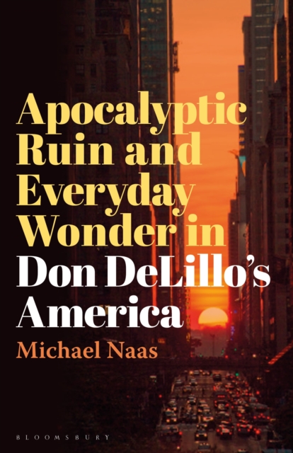 Apocalyptic Ruin and Everyday Wonder in Don DeLillo’s America, Hardback Book