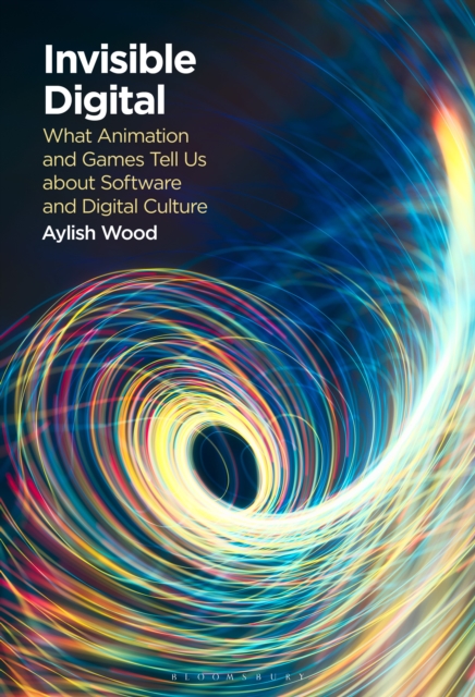 Invisible Digital : What Animation and Games Tell Us about Software and Digital Culture, PDF eBook
