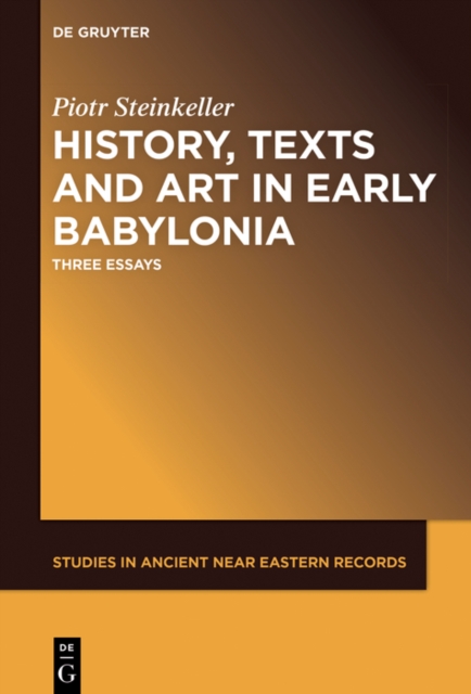History, Texts and Art in Early Babylonia : Three Essays, EPUB eBook