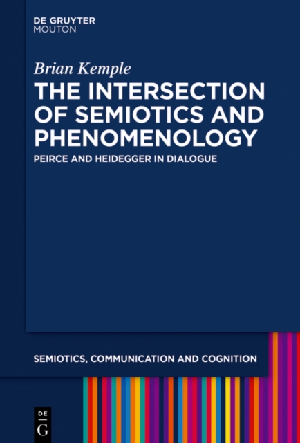 The Intersection of Semiotics and Phenomenology : Peirce and Heidegger in Dialogue, PDF eBook