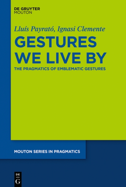 Gestures We Live By : The Pragmatics of Emblematic Gestures, EPUB eBook