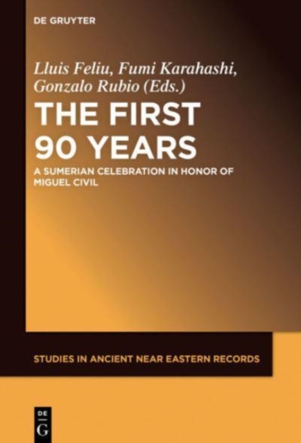 The First Ninety Years : A Sumerian Celebration in Honor of Miguel Civil, Hardback Book