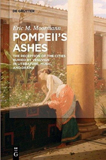 Pompeii's Ashes : The Reception of the Cities Buried by Vesuvius in Literature, Music, and Drama, Paperback / softback Book