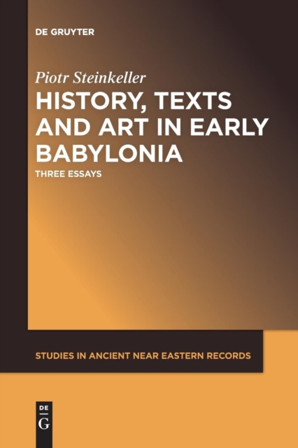History, Texts and Art in Early Babylonia : Three Essays, Paperback / softback Book