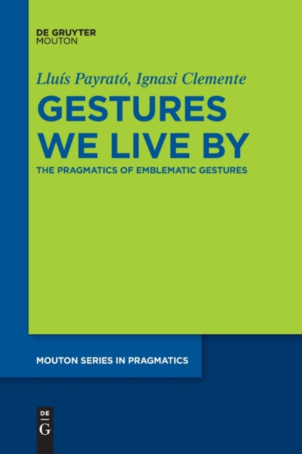 Gestures We Live By : The Pragmatics of Emblematic Gestures, Paperback / softback Book