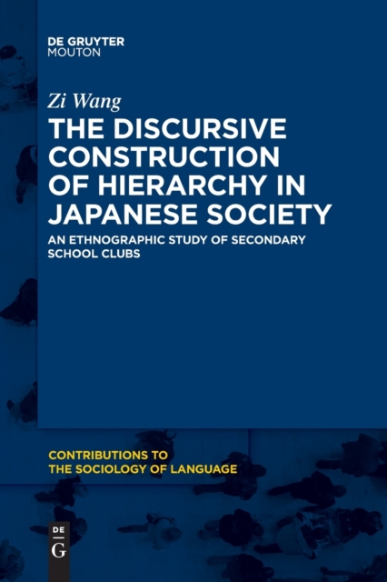 The Discursive Construction of Hierarchy in Japanese Society : An Ethnographic Study of Secondary School Clubs, Paperback / softback Book