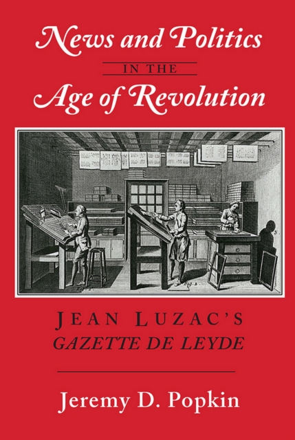News and Politics in the Age of Revolution : Jean Luzac's "Gazette de Leyde", Paperback / softback Book