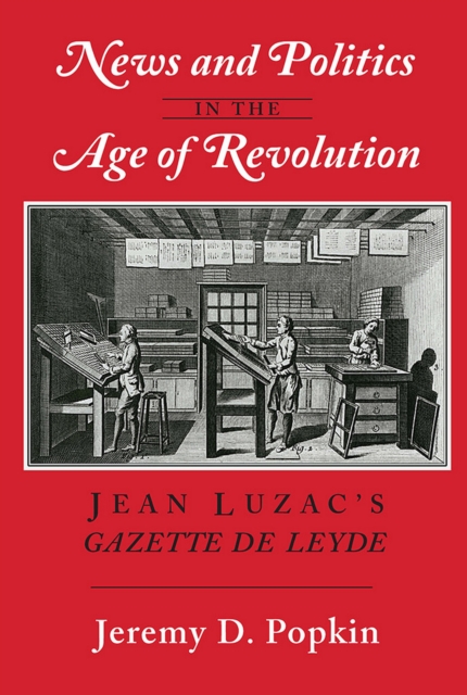 News and Politics in the Age of Revolution : Jean Luzac's "Gazette de Leyde", EPUB eBook