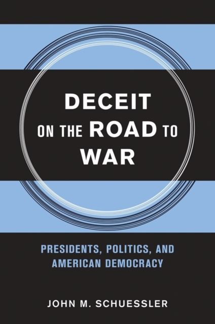 Deceit on the Road to War : Presidents, Politics, and American Democracy, PDF eBook