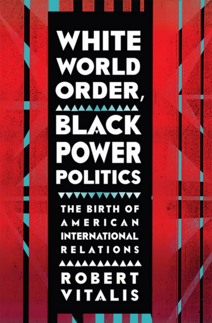 The White World Order, Black Power Politics : The Birth of American International Relations, EPUB eBook