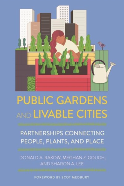 Public Gardens and Livable Cities : Partnerships Connecting People, Plants, and Place, Paperback / softback Book