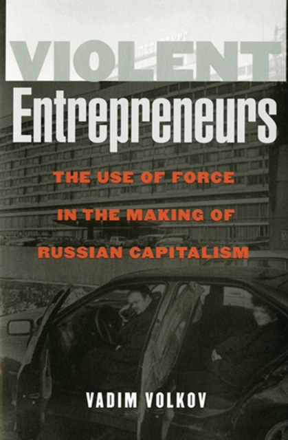 Violent Entrepreneurs : The Use of Force in the Making of Russian Capitalism, EPUB eBook