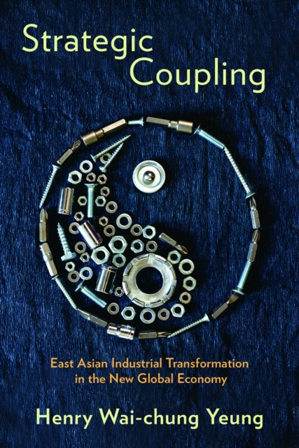 Strategic Coupling : East Asian Industrial Transformation in the New Global Economy, PDF eBook