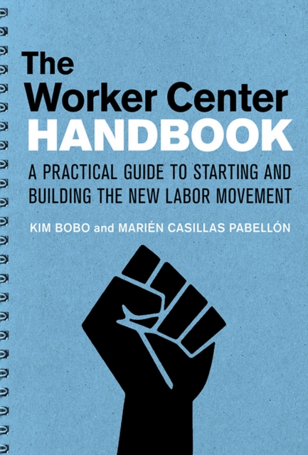 The Worker Center Handbook : A Practical Guide to Starting and Building the New Labor Movement, Paperback / softback Book