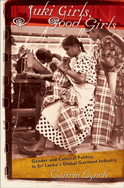 Juki Girls, Good Girls : Gender and Cultural Politics in Sri Lanka's Global Garment Industry, EPUB eBook