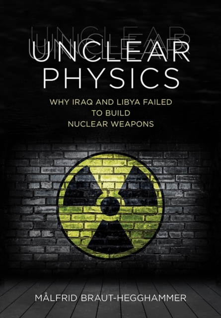 Unclear Physics : Why Iraq and Libya Failed to Build Nuclear Weapons, PDF eBook