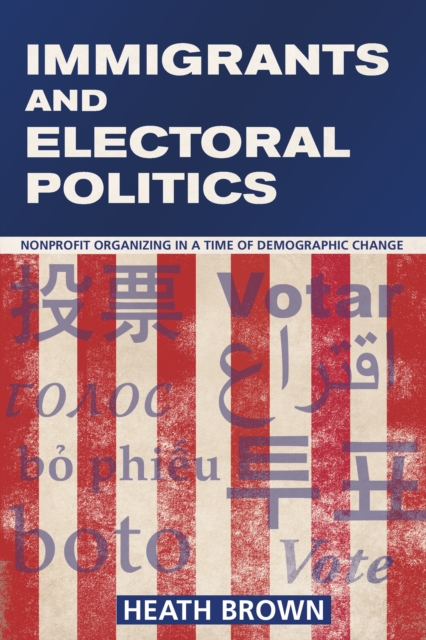 Immigrants and Electoral Politics : Nonprofit Organizing in a Time of Demographic Change, PDF eBook