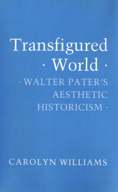 Transfigured World : Walter Pater's Aesthetic Historicism, EPUB eBook