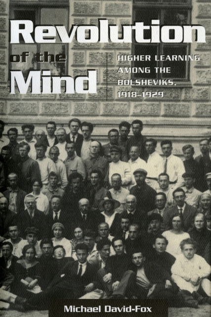 Revolution of the Mind : Higher Learning among the Bolsheviks, 1918–1929, Paperback / softback Book