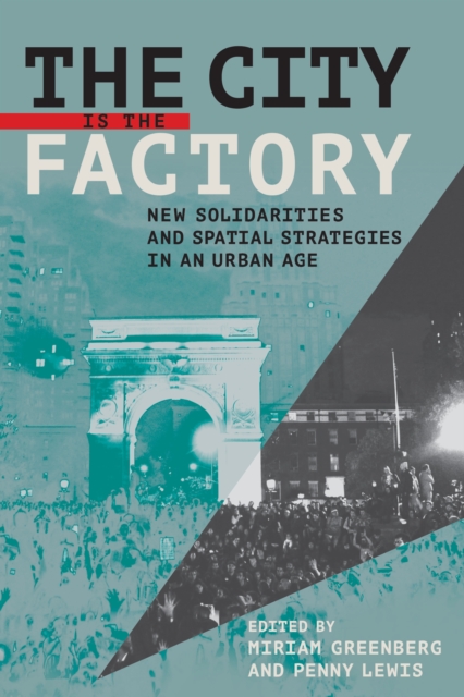 The City Is the Factory : New Solidarities and Spatial Strategies in an Urban Age, EPUB eBook