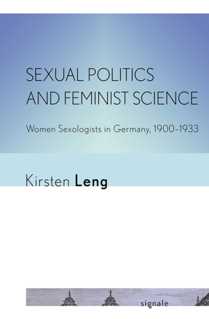 Sexual Politics and Feminist Science : Women Sexologists in Germany, 1900-1933, Hardback Book