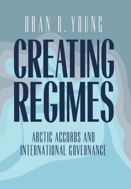 Creating Regimes : Arctic Accords and International Governance, PDF eBook