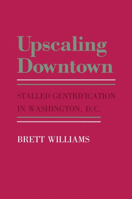 The Upscaling Downtown : Stalled Gentrification in Washington, D.C., PDF eBook