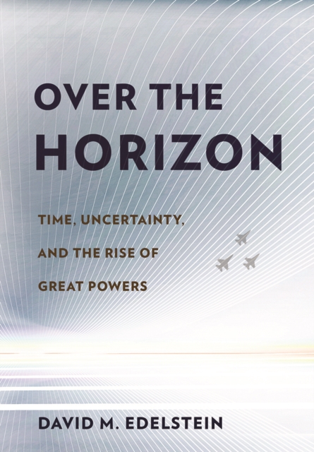 Over the Horizon : Time, Uncertainty, and the Rise of Great Powers, EPUB eBook