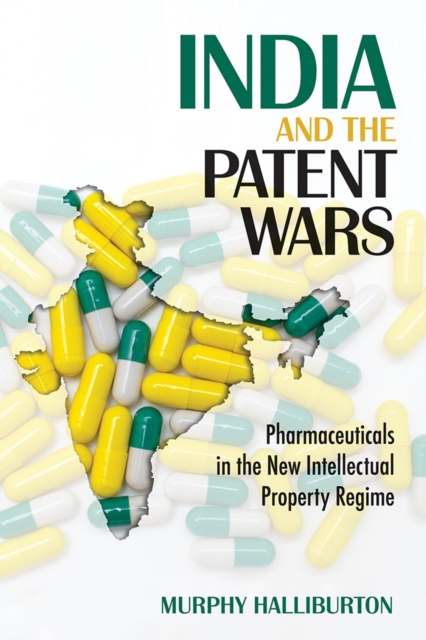India and the Patent Wars : Pharmaceuticals in the New Intellectual Property Regime, Hardback Book