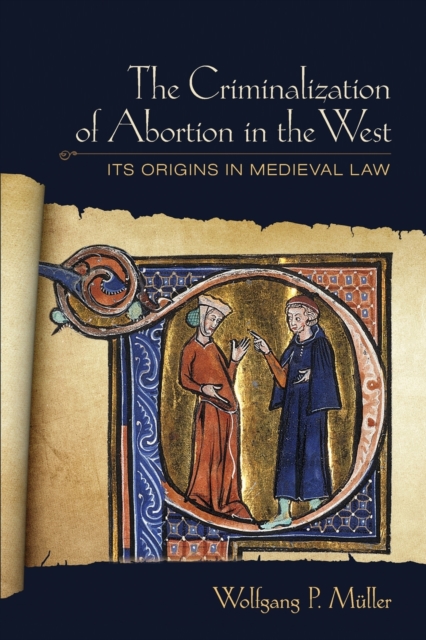 The Criminalization of Abortion in the West : Its Origins in Medieval Law, Paperback / softback Book